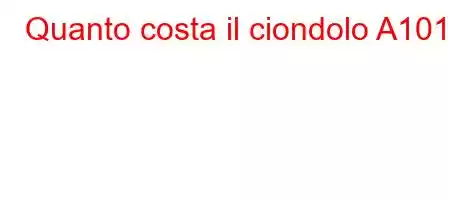 Quanto costa il ciondolo A101