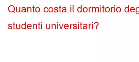 Quanto costa il dormitorio degli studenti universitari?