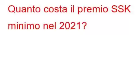 Quanto costa il premio SSK minimo nel 2021?