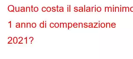 Quanto costa il salario minimo 1 anno di compensazione 2021