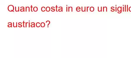 Quanto costa in euro un sigillo austriaco