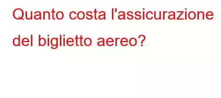 Quanto costa l'assicurazione del biglietto aereo?