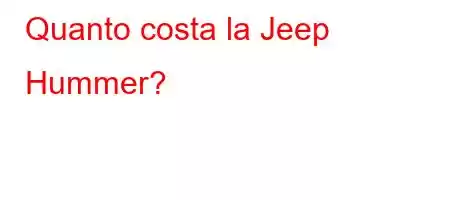 Quanto costa la Jeep Hummer?