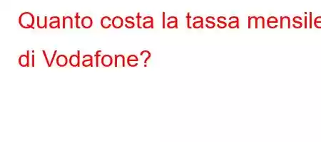 Quanto costa la tassa mensile di Vodafone