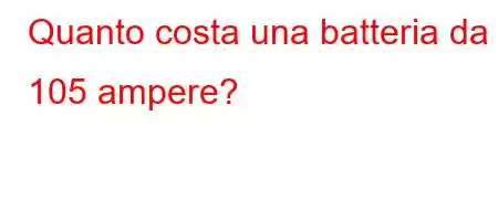 Quanto costa una batteria da 105 ampere?