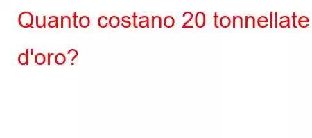 Quanto costano 20 tonnellate d'oro?