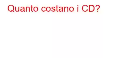 Quanto costano i CD?