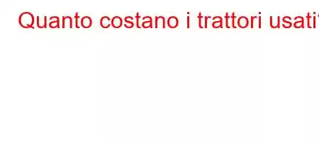 Quanto costano i trattori usati?