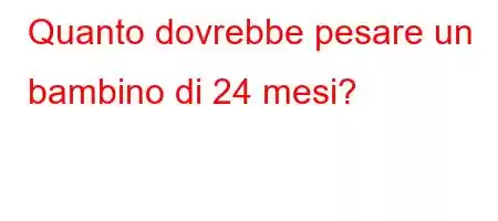 Quanto dovrebbe pesare un bambino di 24 mesi