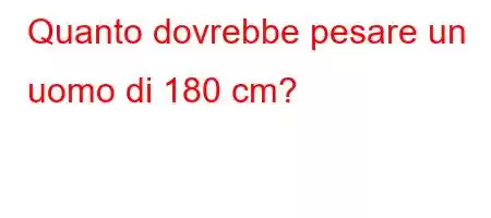 Quanto dovrebbe pesare un uomo di 180 cm?