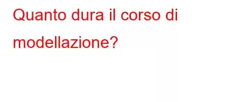 Quanto dura il corso di modellazione?