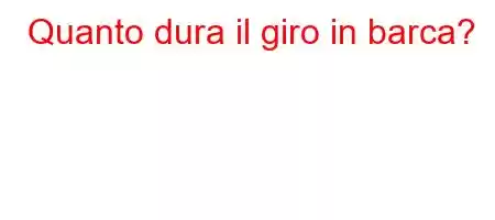 Quanto dura il giro in barca?