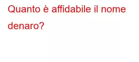 Quanto è affidabile il nome denaro