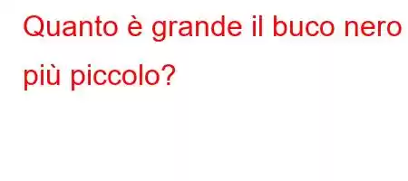 Quanto è grande il buco nero più piccolo?