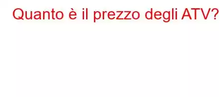 Quanto è il prezzo degli ATV