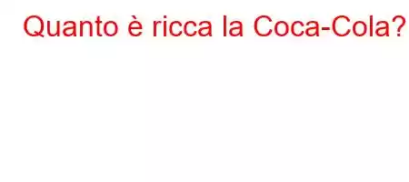 Quanto è ricca la Coca-Cola?