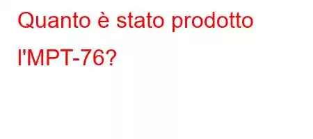 Quanto è stato prodotto l'MPT-76?