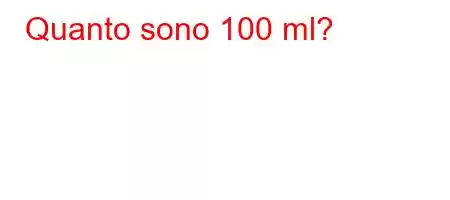 Quanto sono 100 ml?