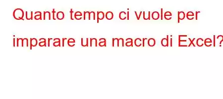 Quanto tempo ci vuole per imparare una macro di Excel