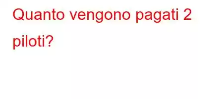 Quanto vengono pagati 2 piloti?