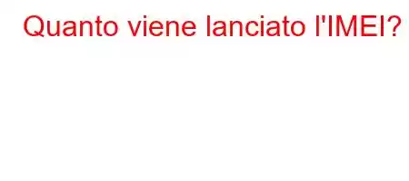 Quanto viene lanciato l'IMEI?