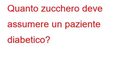 Quanto zucchero deve assumere un paziente diabetico?