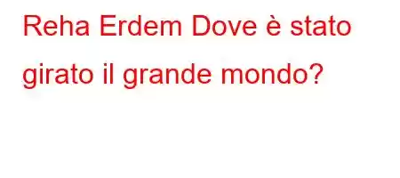 Reha Erdem Dove è stato girato il grande mondo