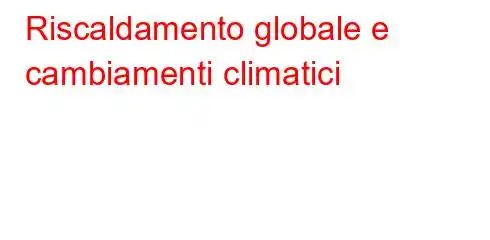 Riscaldamento globale e cambiamenti climatici