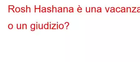 Rosh Hashana è una vacanza o un giudizio