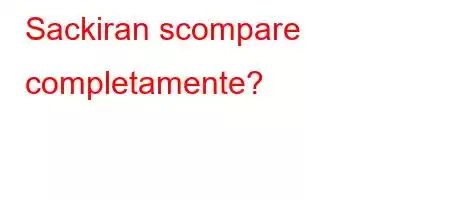 Sackiran scompare completamente?