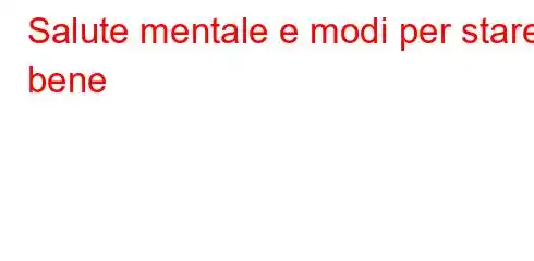 Salute mentale e modi per stare bene