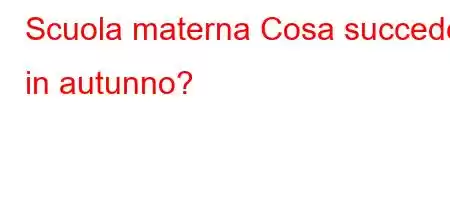 Scuola materna Cosa succede in autunno