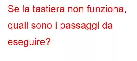 Se la tastiera non funziona, quali sono i passaggi da eseguire