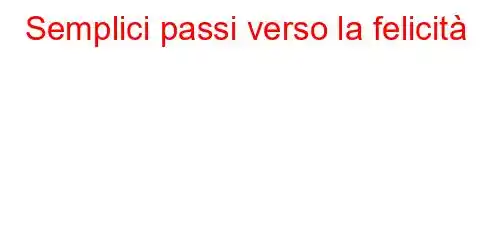 Semplici passi verso la felicità