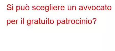 Si può scegliere un avvocato per il gratuito patrocinio