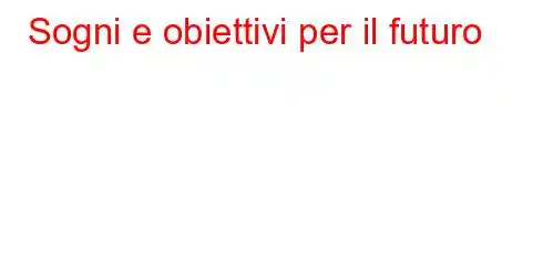 Sogni e obiettivi per il futuro