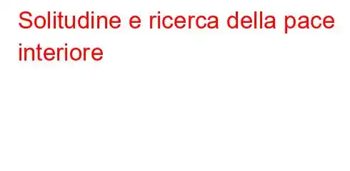 Solitudine e ricerca della pace interiore