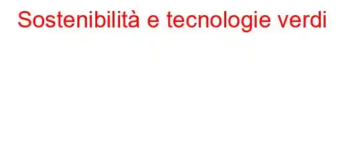 Sostenibilità e tecnologie verdi