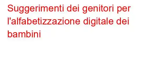 Suggerimenti dei genitori per l'alfabetizzazione digitale dei bambini