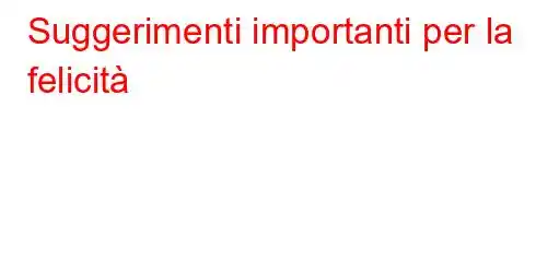 Suggerimenti importanti per la felicità