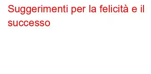 Suggerimenti per la felicità e il successo