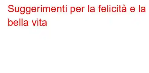 Suggerimenti per la felicità e la bella vita