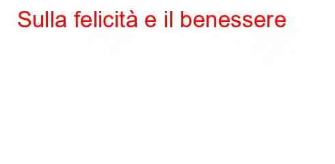 Sulla felicità e il benessere