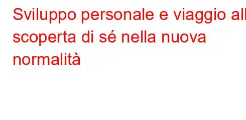 Sviluppo personale e viaggio alla scoperta di sé nella nuova normalità