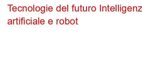 Tecnologie del futuro Intelligenza artificiale e robot