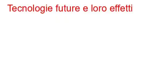 Tecnologie future e loro effetti