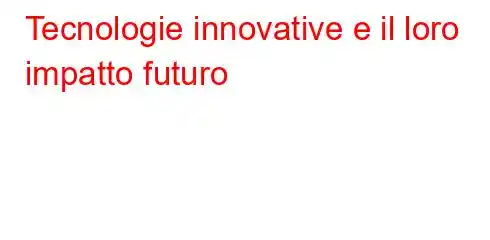 Tecnologie innovative e il loro impatto futuro