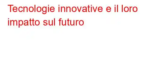 Tecnologie innovative e il loro impatto sul futuro