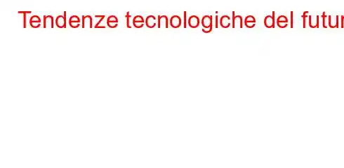 Tendenze tecnologiche del futuro