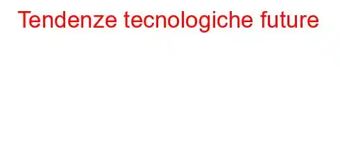 Tendenze tecnologiche future